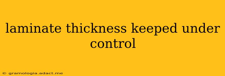 laminate thickness keeped under control