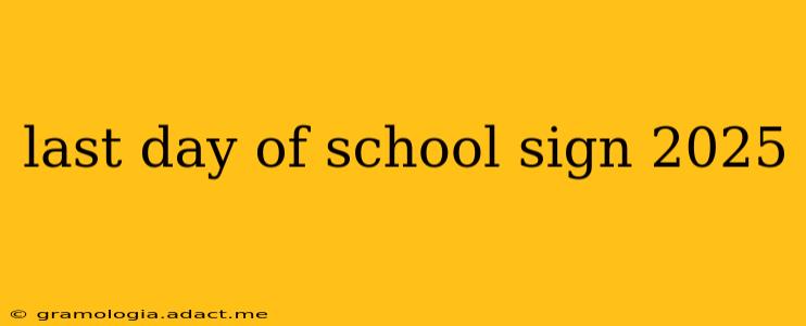 last day of school sign 2025
