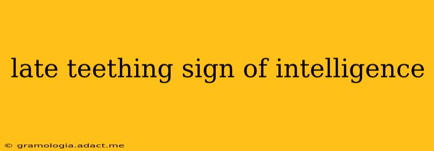 late teething sign of intelligence