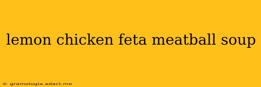 lemon chicken feta meatball soup