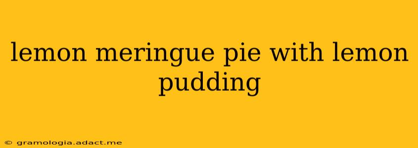 lemon meringue pie with lemon pudding