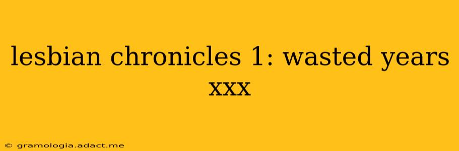 lesbian chronicles 1: wasted years xxx