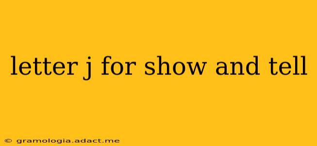 letter j for show and tell