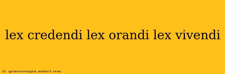 lex credendi lex orandi lex vivendi