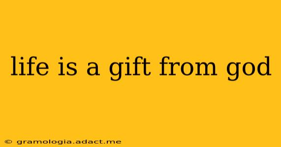 life is a gift from god