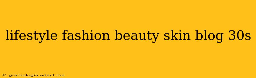 lifestyle fashion beauty skin blog 30s