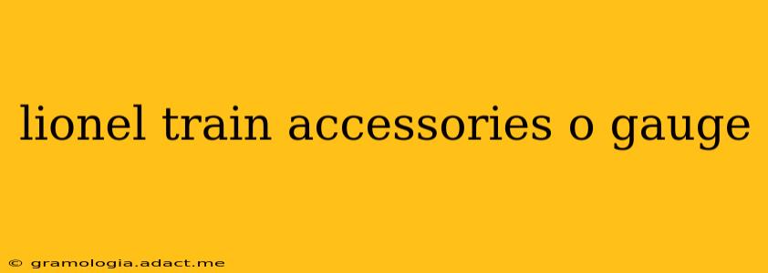 lionel train accessories o gauge