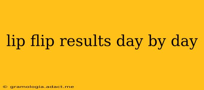 lip flip results day by day