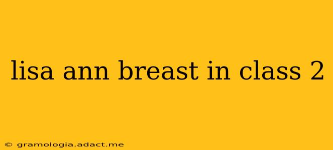lisa ann breast in class 2 lisa ann breast in class 2