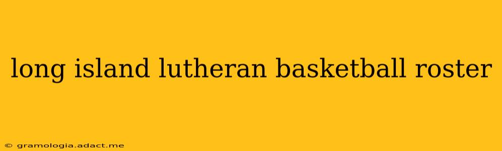 long island lutheran basketball roster
