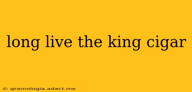 long live the king cigar