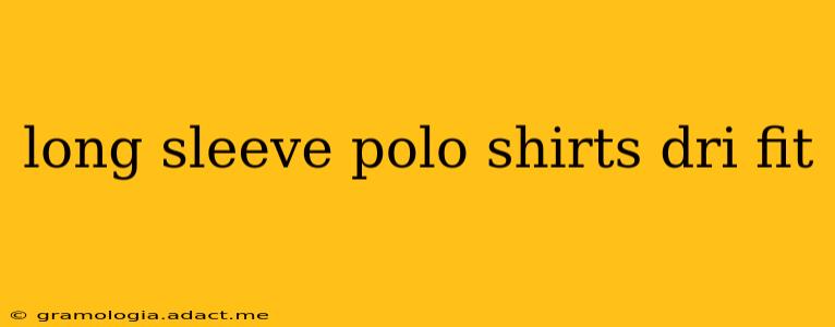 long sleeve polo shirts dri fit