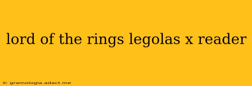lord of the rings legolas x reader