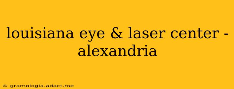 louisiana eye & laser center - alexandria