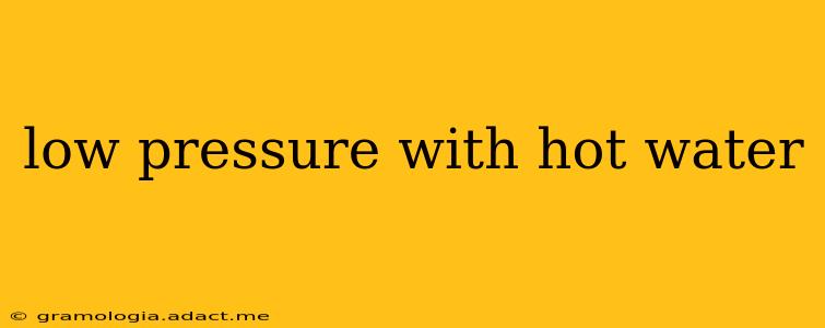 low pressure with hot water