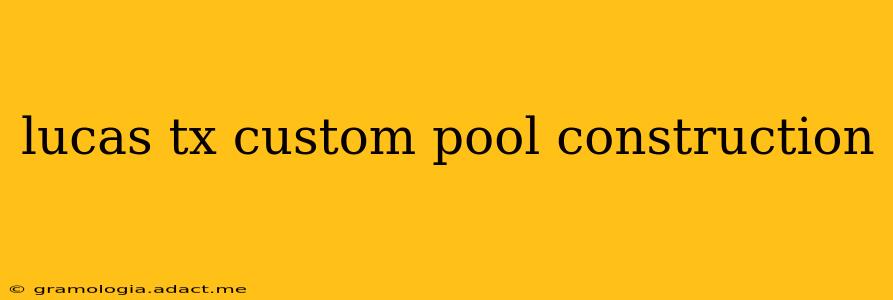 lucas tx custom pool construction