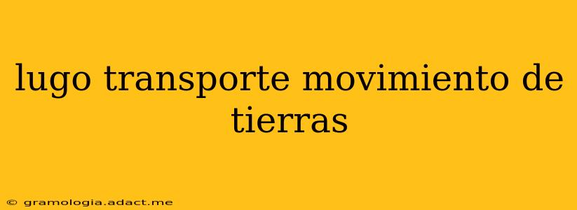 lugo transporte movimiento de tierras