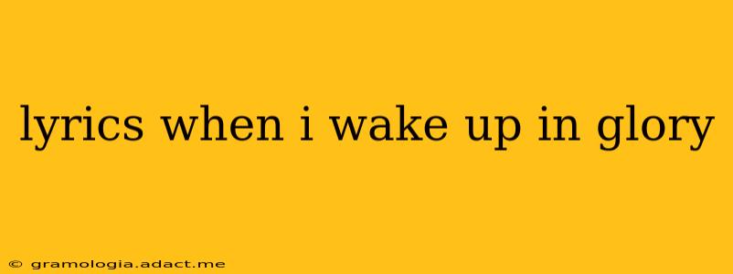 lyrics when i wake up in glory