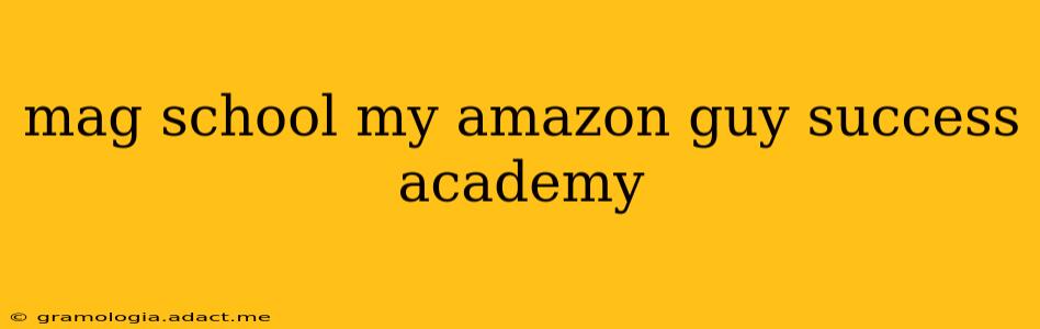 mag school my amazon guy success academy