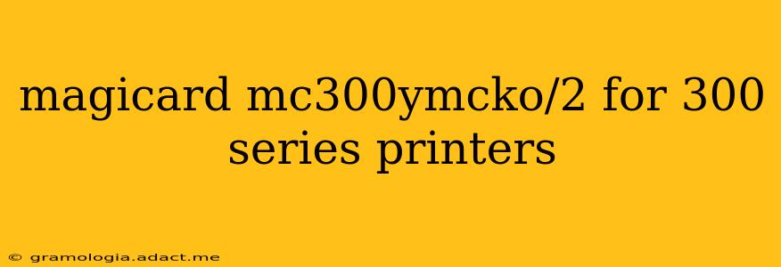 magicard mc300ymcko/2 for 300 series printers