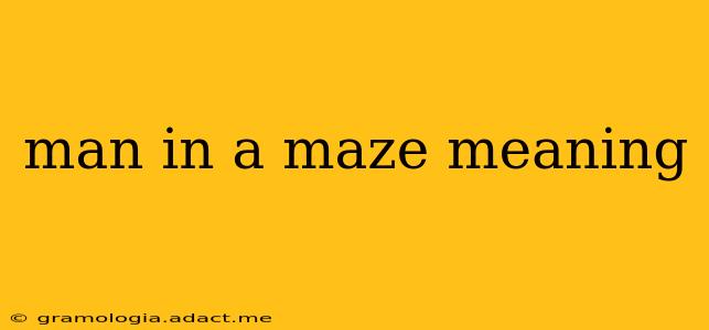 man in a maze meaning