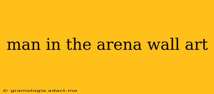 man in the arena wall art