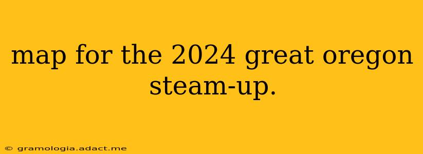 map for the 2024 great oregon steam-up.