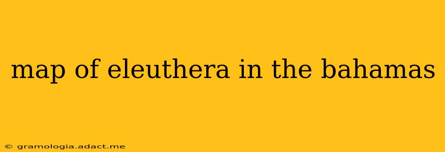 map of eleuthera in the bahamas