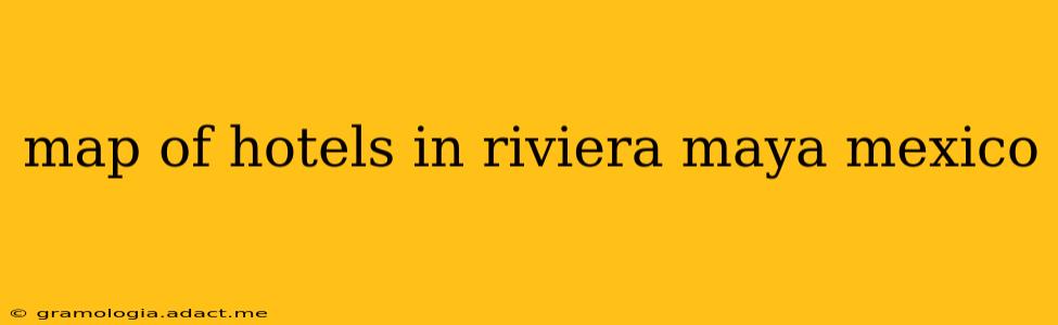 map of hotels in riviera maya mexico