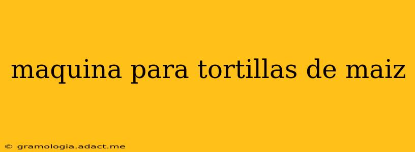 maquina para tortillas de maiz