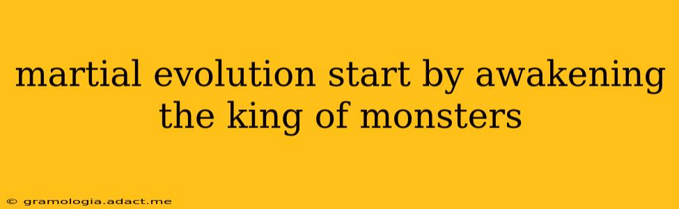martial evolution start by awakening the king of monsters