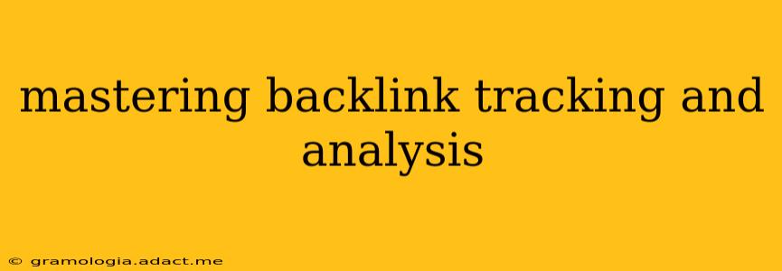 mastering backlink tracking and analysis