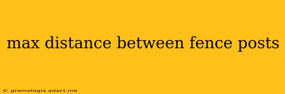 max distance between fence posts
