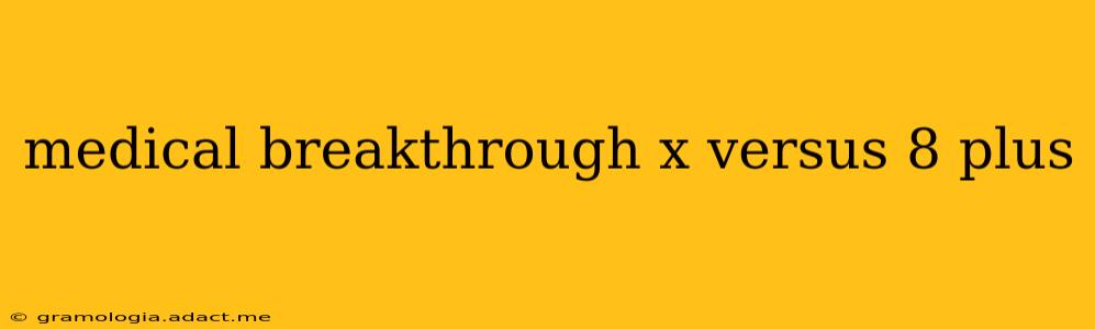 medical breakthrough x versus 8 plus