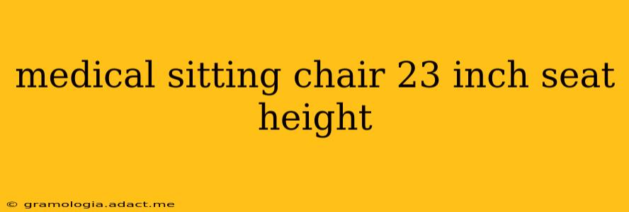 medical sitting chair 23 inch seat height