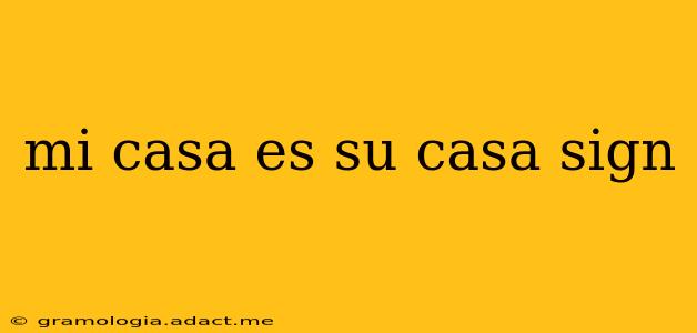 mi casa es su casa sign