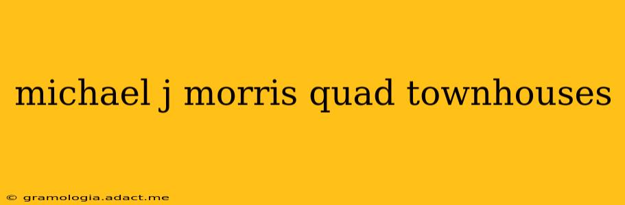 michael j morris quad townhouses