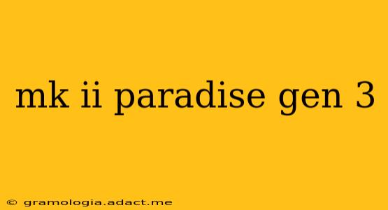 mk ii paradise gen 3