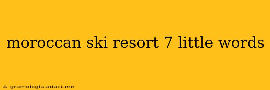 moroccan ski resort 7 little words