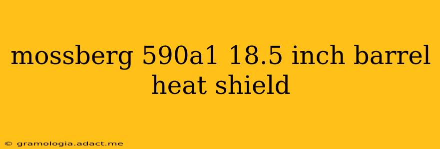 mossberg 590a1 18.5 inch barrel heat shield