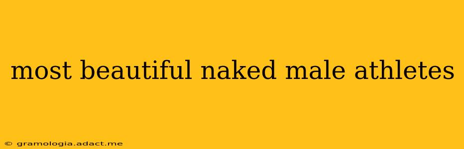 most beautiful naked male athletes most beautiful naked male athletes