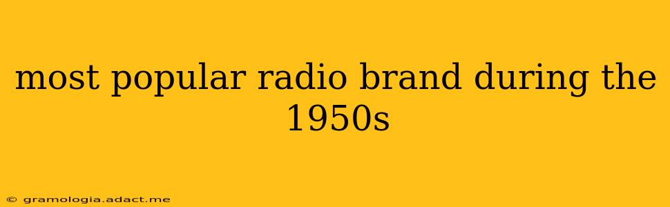 most popular radio brand during the 1950s
