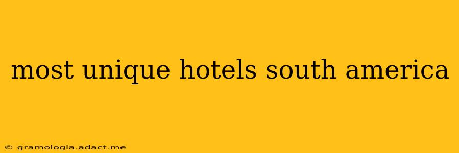 most unique hotels south america