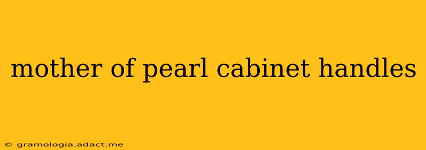 mother of pearl cabinet handles