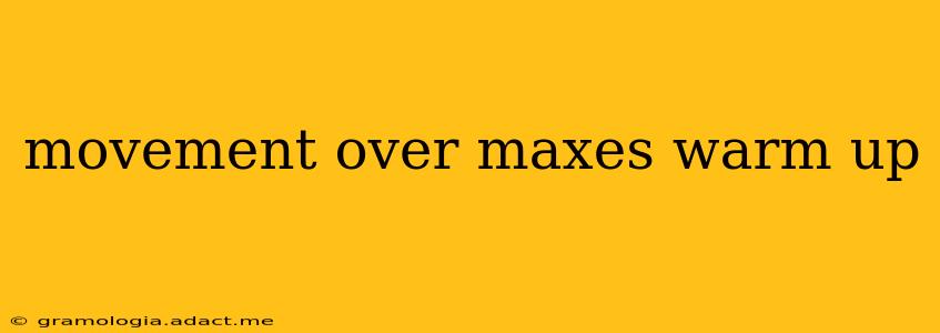 movement over maxes warm up