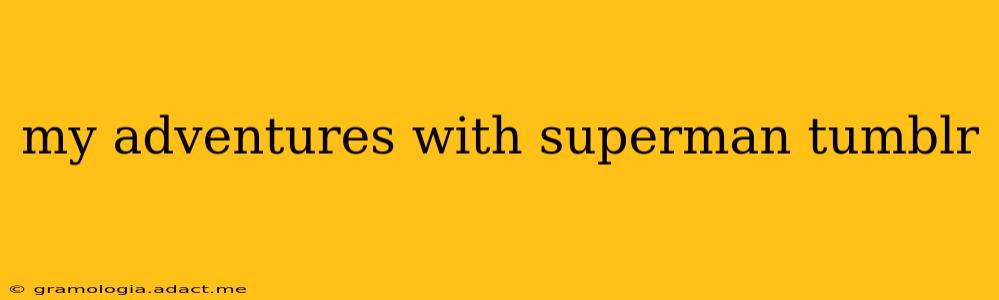 my adventures with superman tumblr