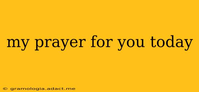 my prayer for you today