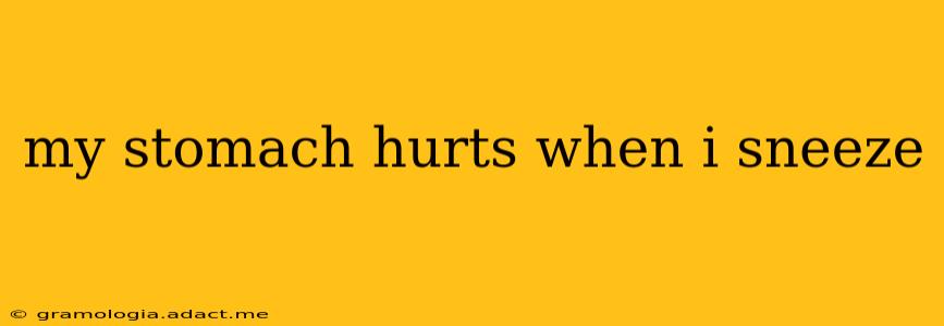 my stomach hurts when i sneeze