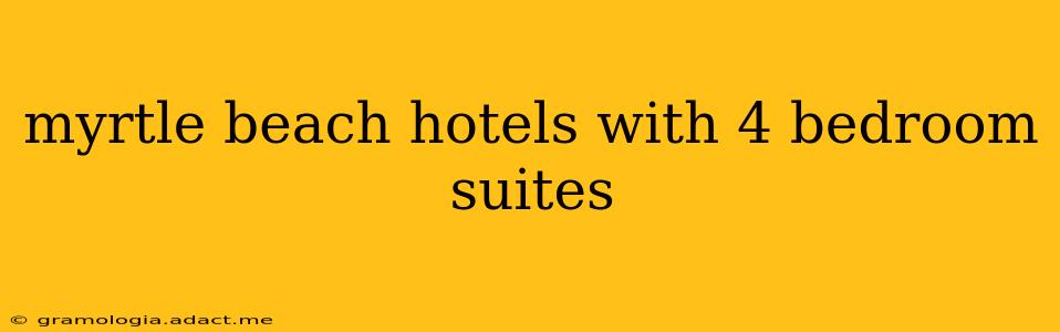 myrtle beach hotels with 4 bedroom suites