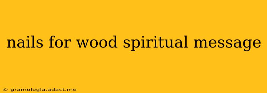 nails for wood spiritual message